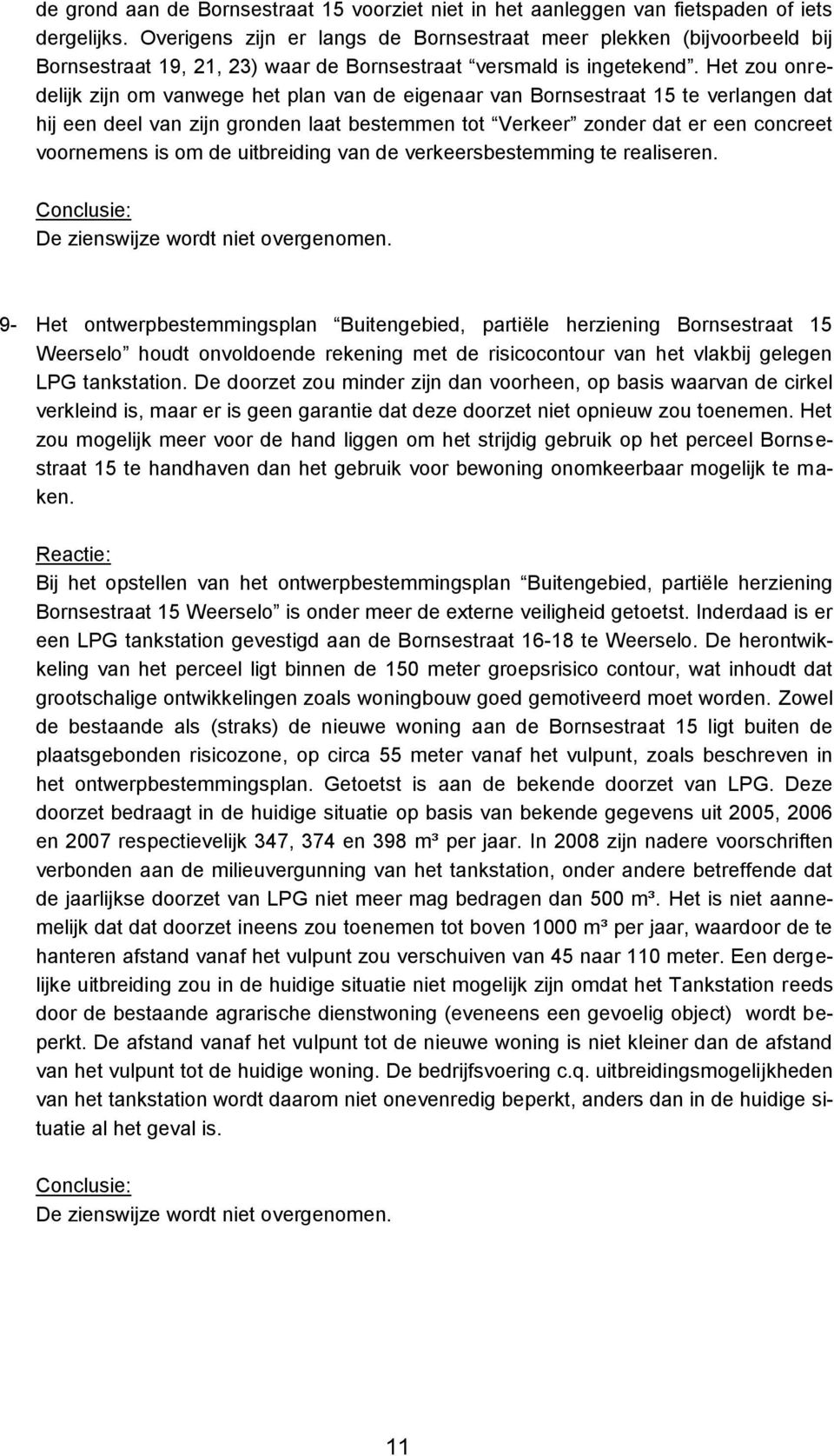 Het zou onredelijk zijn om vanwege het plan van de eigenaar van Bornsestraat 15 te verlangen dat hij een deel van zijn gronden laat bestemmen tot Verkeer zonder dat er een concreet voornemens is om