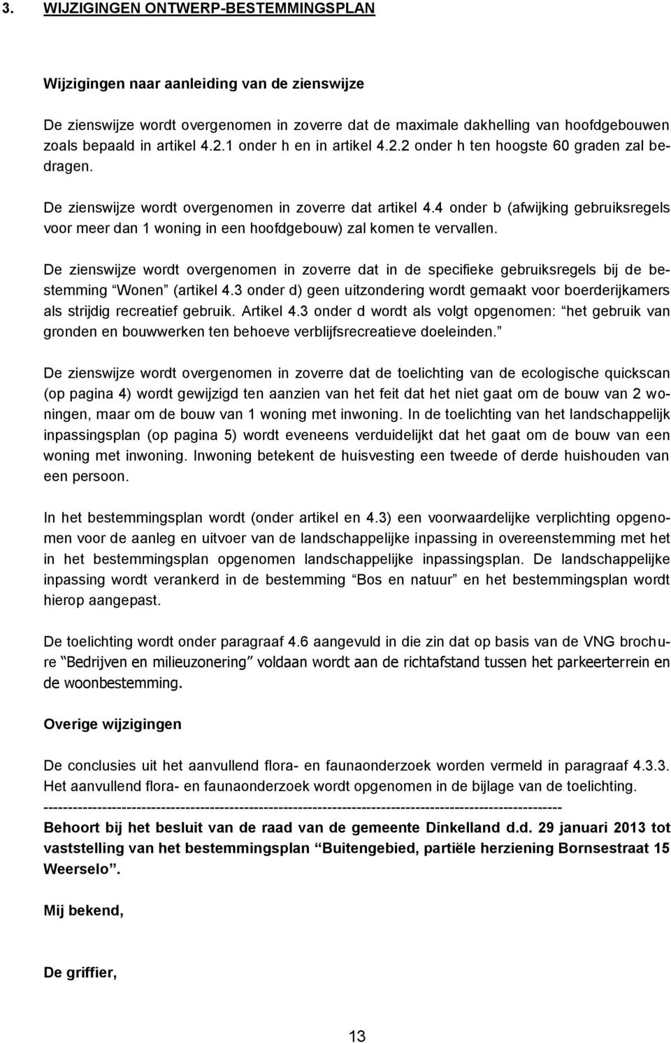 4 onder b (afwijking gebruiksregels voor meer dan 1 woning in een hoofdgebouw) zal komen te vervallen.