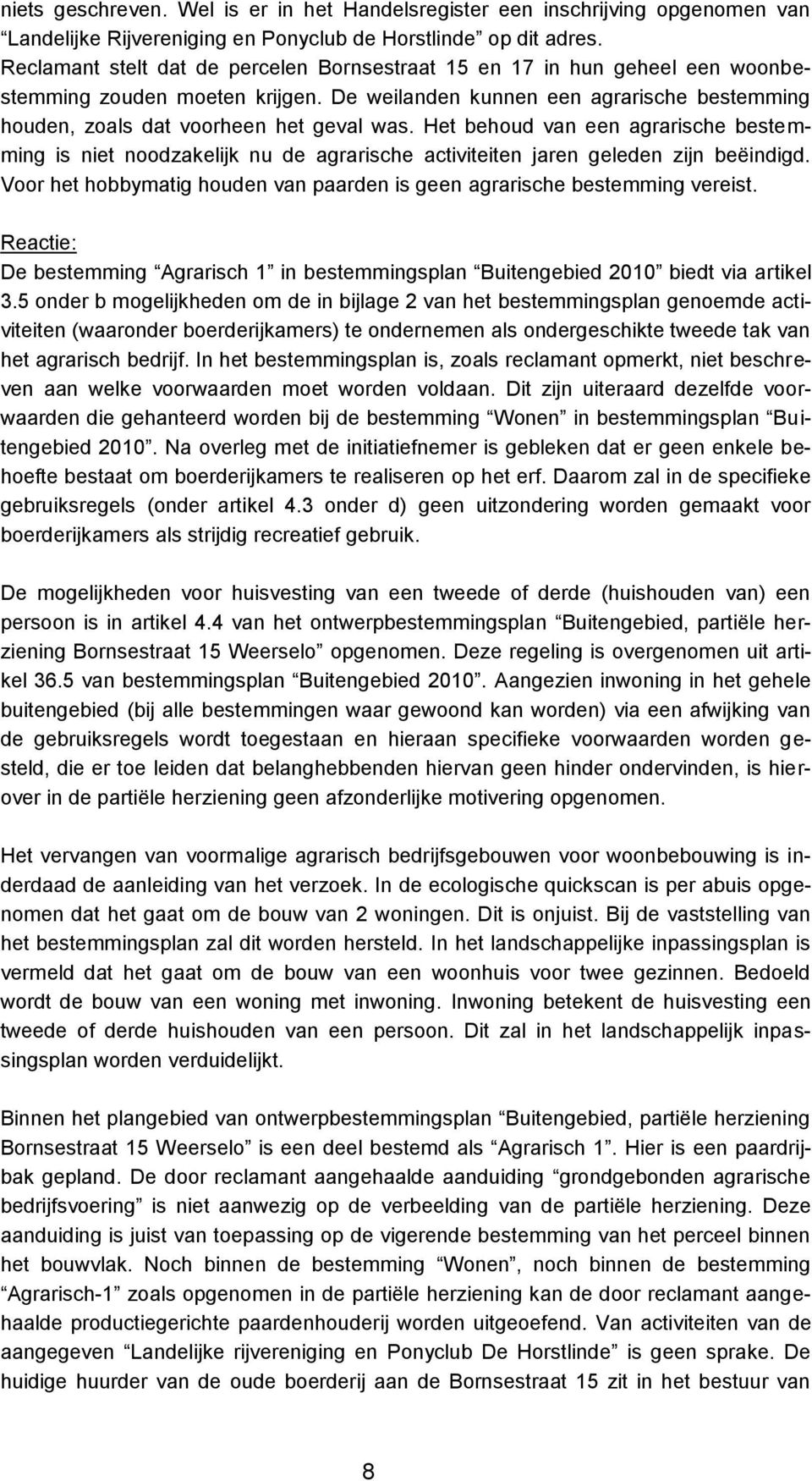 Het behoud van een agrarische bestemming is niet noodzakelijk nu de agrarische activiteiten jaren geleden zijn beëindigd. Voor het hobbymatig houden van paarden is geen agrarische bestemming vereist.