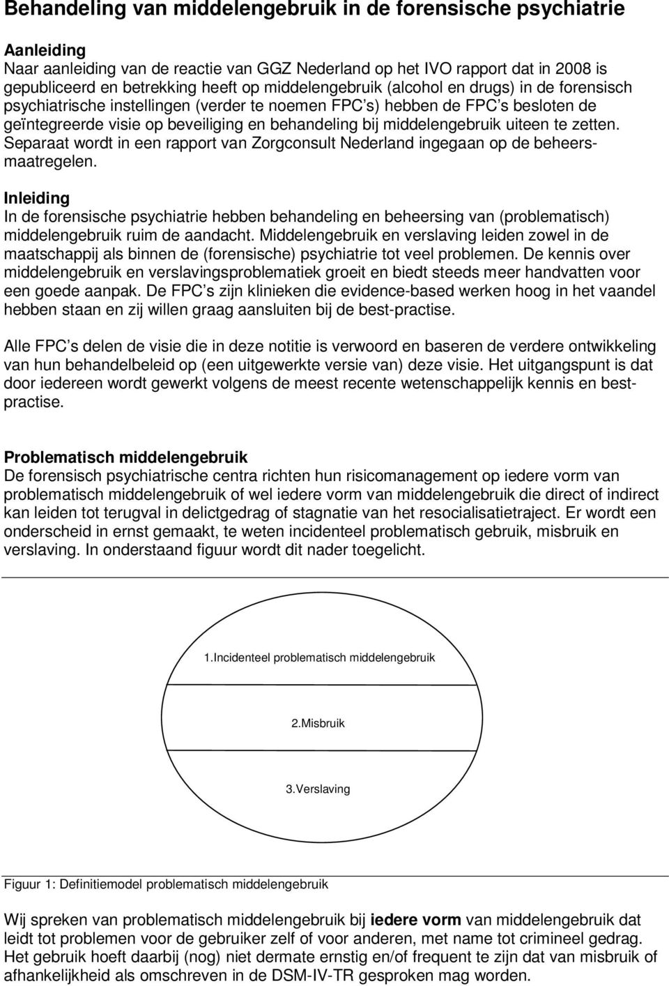 middelengebruik uiteen te zetten. Separaat wordt in een rapport van Zorgconsult Nederland ingegaan op de beheersmaatregelen.