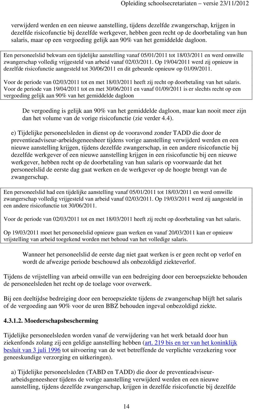 Een personeelslid bekwam een tijdelijke aanstelling vanaf 05/01/2011 tot 18/03/2011 en werd omwille zwangerschap volledig vrijgesteld van arbeid vanaf 02/03/2011.