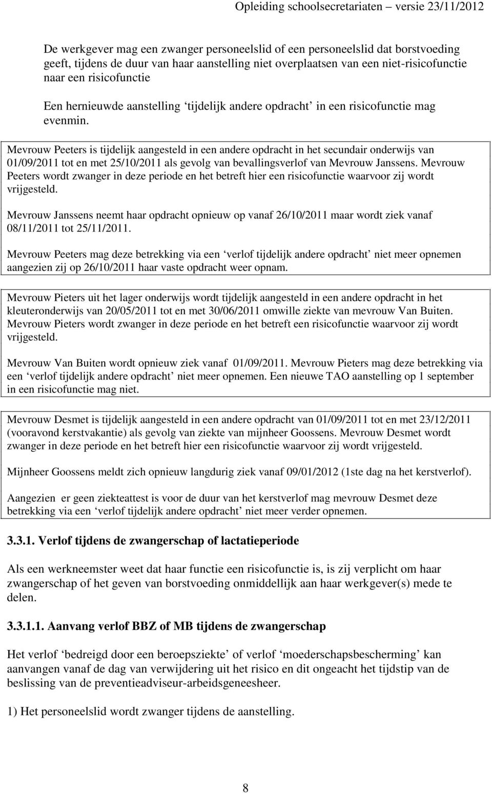 Mevrouw Peeters is tijdelijk aangesteld in een andere opdracht in het secundair onderwijs van 01/09/2011 tot en met 25/10/2011 als gevolg van bevallingsverlof van Mevrouw Janssens.