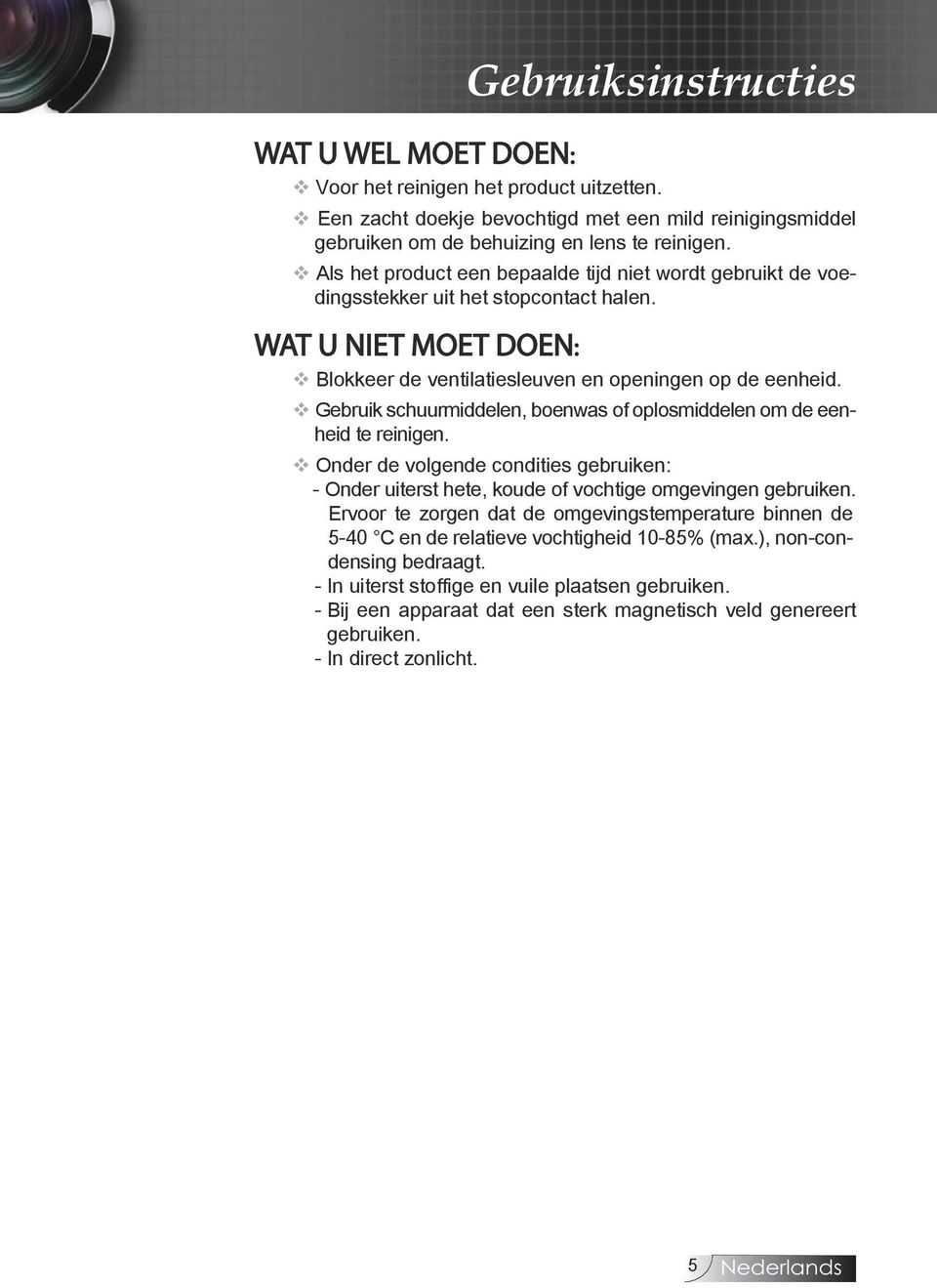 v Gebruik schuurmiddelen, boenwas of oplosmiddelen om de eenheid te reinigen. v Onder de volgende condities gebruiken: - Onder uiterst hete, koude of vochtige omgevingen gebruiken.