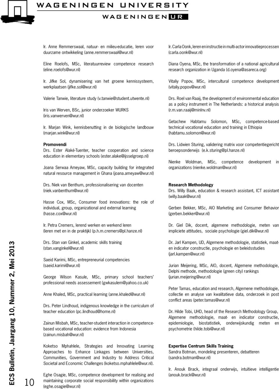 org) Ir. Jifke Sol, dynamisering van het groene kennissysteem, werkplaatsen (jifke.sol@wur.nl) Vitaliy Popov, MSc, intercultural competence development (vitaliy.popov@wur.