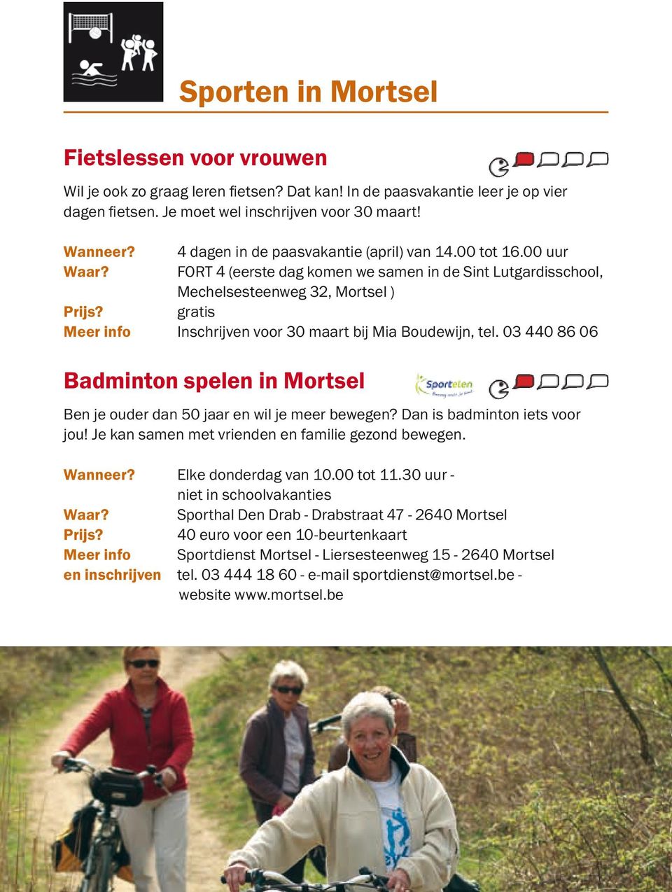 gratis Meer info Inschrijven voor 30 maart bij Mia Boudewijn, tel. 03 440 86 06 Badminton spelen in Mortsel Ben je ouder dan 50 jaar en wil je meer bewegen? Dan is badminton iets voor jou!