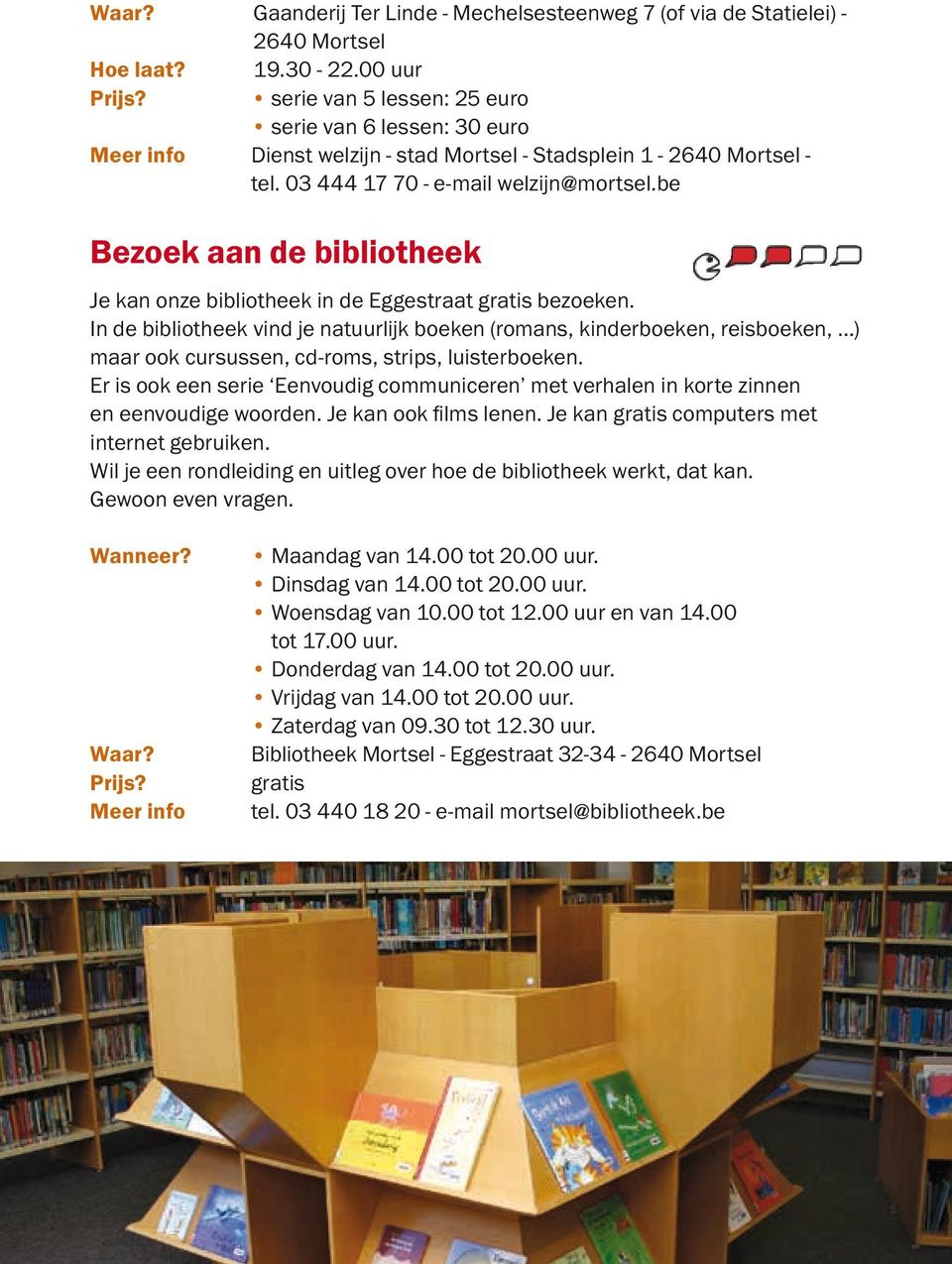 be Bezoek aan de bibliotheek Je kan onze bibliotheek in de Eggestraat gratis bezoeken.