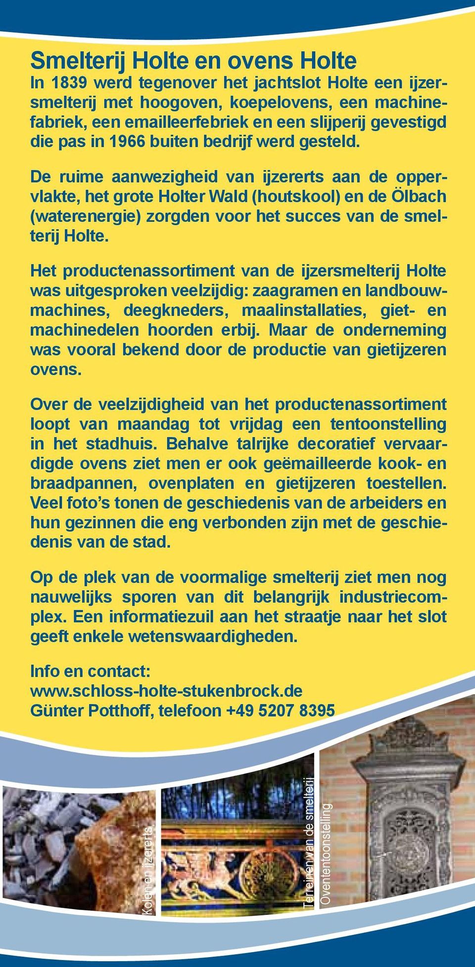 Het productenassortiment van de ijzersmelterij Holte was uitgesproken veelzijdig: zaagramen en landbouwmachines, deegkneders, maalinstallaties, giet- en machinedelen hoorden erbij.