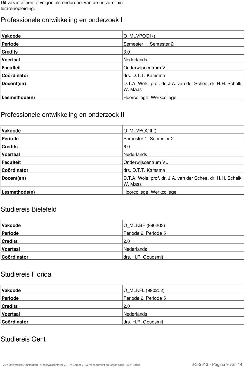 Maas Hoorcollege, Werkcollege Professionele ontwikkeling en onderzoek II Vakcode O_MLVPOOII () Credits 6.0 D.