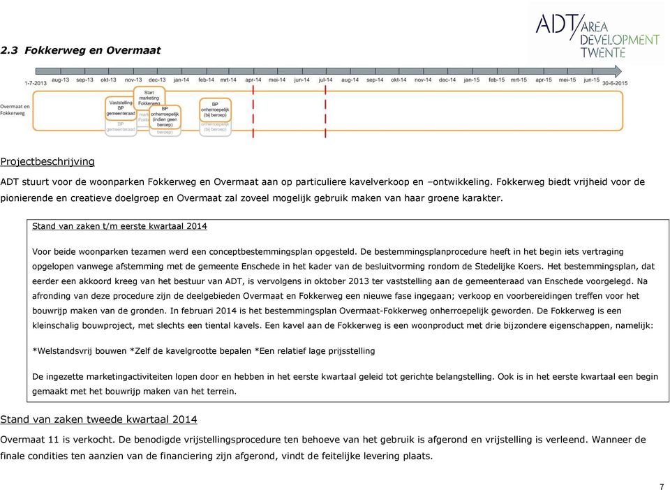 Stand van zaken t/m eerste kwartaal 2014 Voor beide woonparken tezamen werd een conceptbestemmingsplan opgesteld.