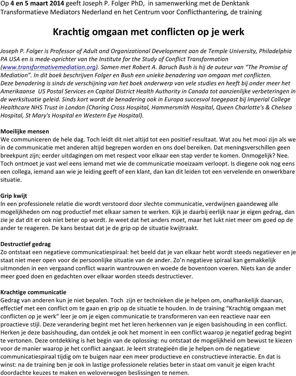 Folger is Professor of Adult and Organizational Development aan de Temple University, Philadelphia PA USA en is mede- oprichter van the Institute for the Study of Conflict Transformation (www.