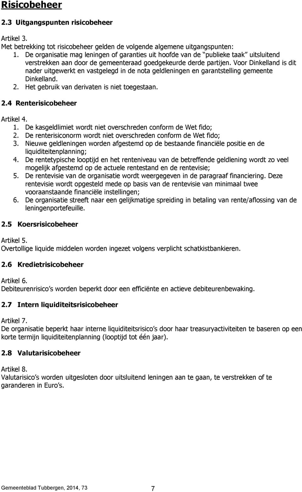 Voor Dinkelland is dit nader uitgewerkt en vastgelegd in de nota geldleningen en garantstelling gemeente Dinkelland. 2. Het gebruik van derivaten is niet toegestaan. 2.4 Renterisicobeheer Artikel 4.