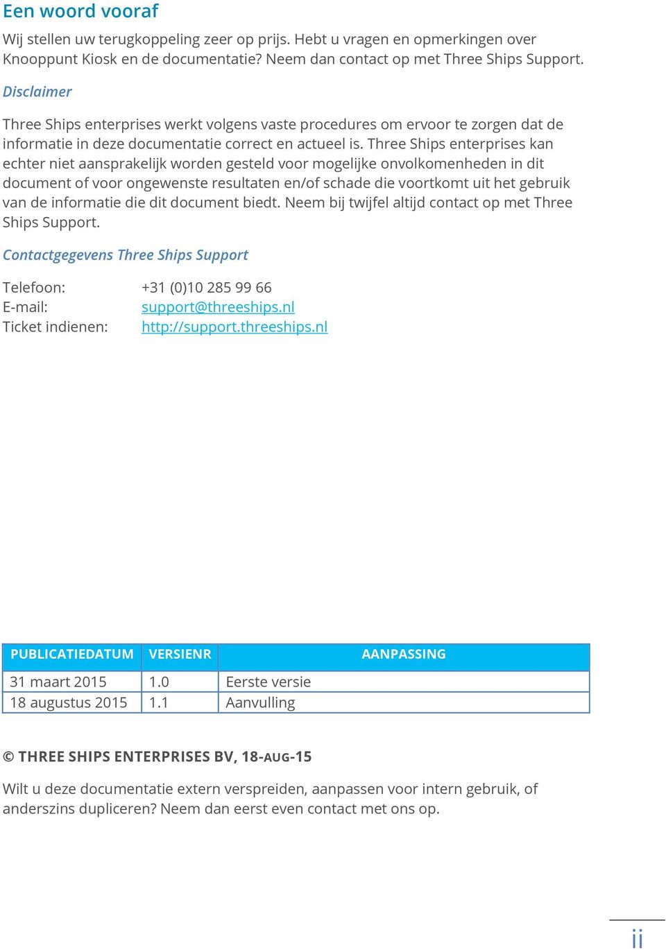 Three Ships enterprises kan echter niet aansprakelijk worden gesteld voor mogelijke onvolkomenheden in dit document of voor ongewenste resultaten en/of schade die voortkomt uit het gebruik van de