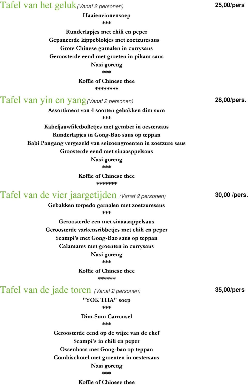 seizoengroenten in Groosterde eend met sinaasppelsaus Kfie Chinese thee * Tafel van de vier jaargetijden (Vanaf 2 personen) Gebakken torpedo garnalen met zoetzuresaus Geroosterde een met