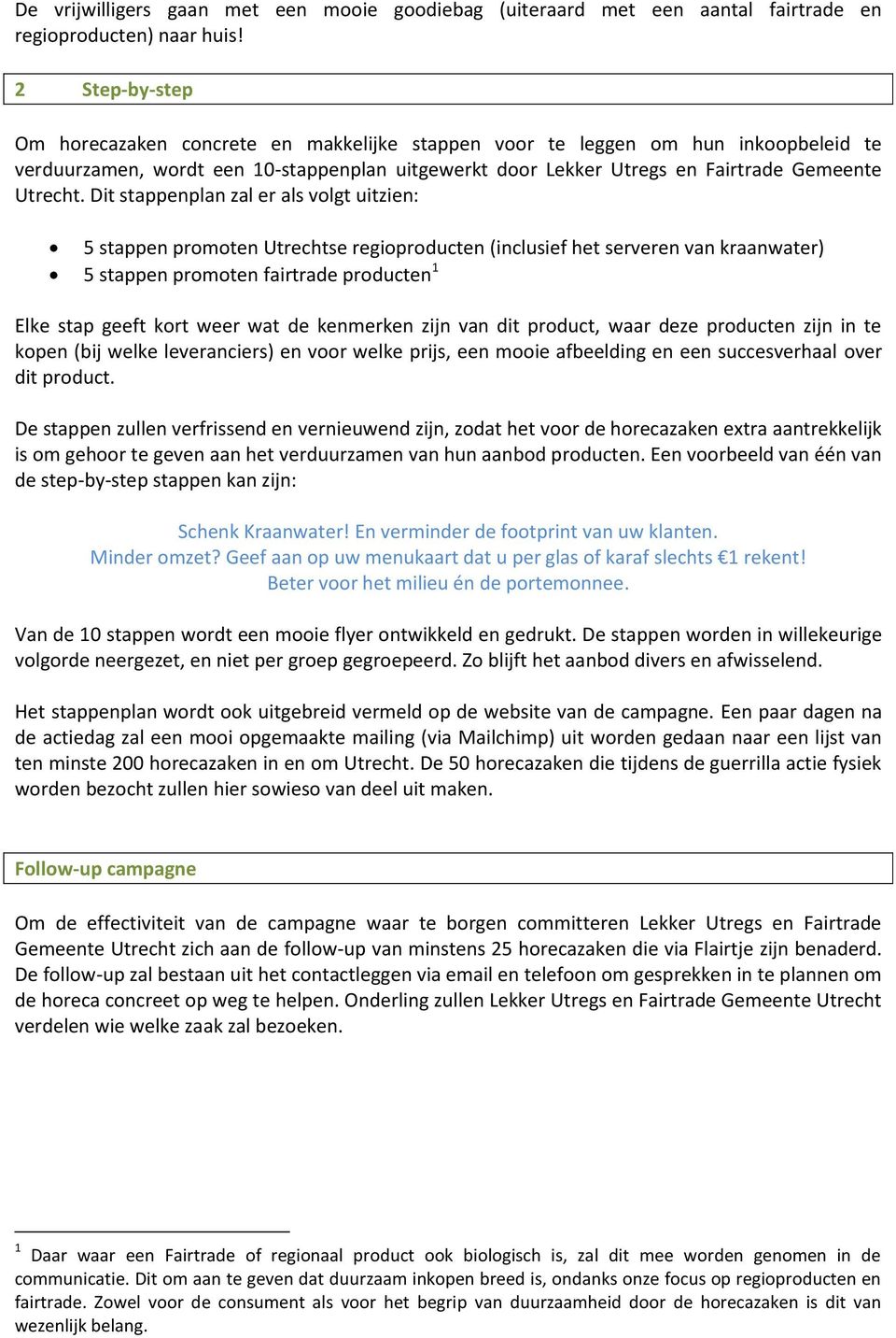 Dit stappenplan zal er als volgt uitzien: 5 stappen promoten Utrechtse regioproducten (inclusief het serveren van kraanwater) 5 stappen promoten fairtrade producten 1 Elke stap geeft kort weer wat de