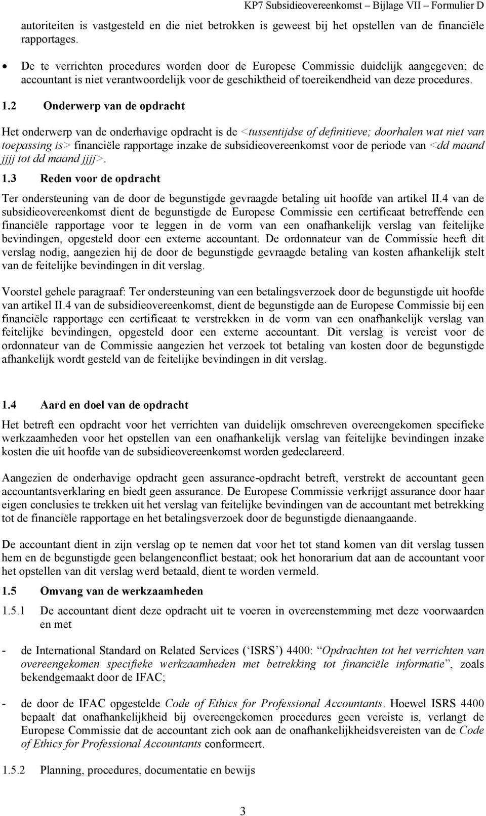 2 Onderwerp van de opdracht Het onderwerp van de onderhavige opdracht is de <tussentijdse of definitieve; doorhalen wat niet van toepassing is> financiële rapportage inzake de subsidieovereenkomst