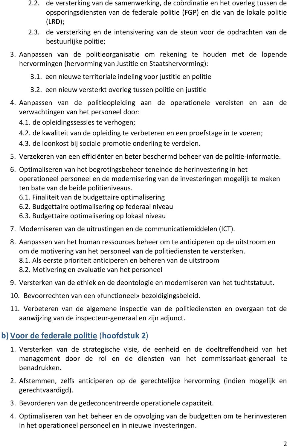 Aanpassen van de politieorganisatie om rekening te houden met de lopende hervormingen (hervorming van Justitie en Staatshervorming): 3.1. een nieuwe territoriale indeling voor justitie en politie 3.2.