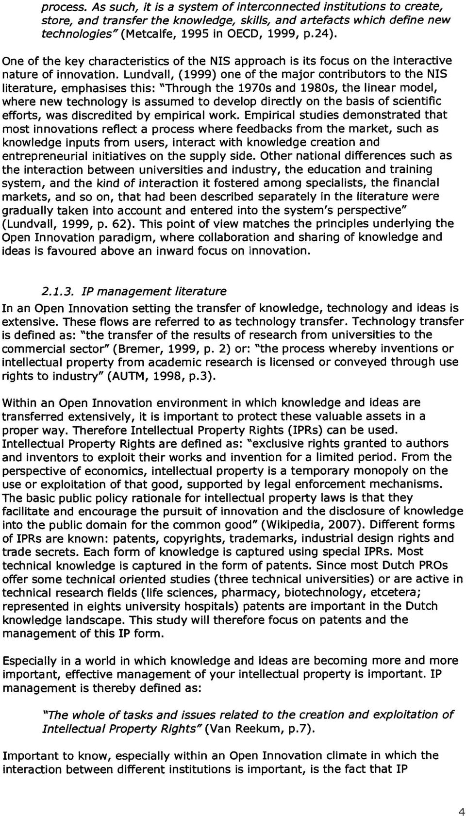 Lundvall, (1999) one of the major contributors to the NIS literature, emphasises this: "Through the 1970s and 1980s, the linear model, where new technology is assumed to develop directly on the basis