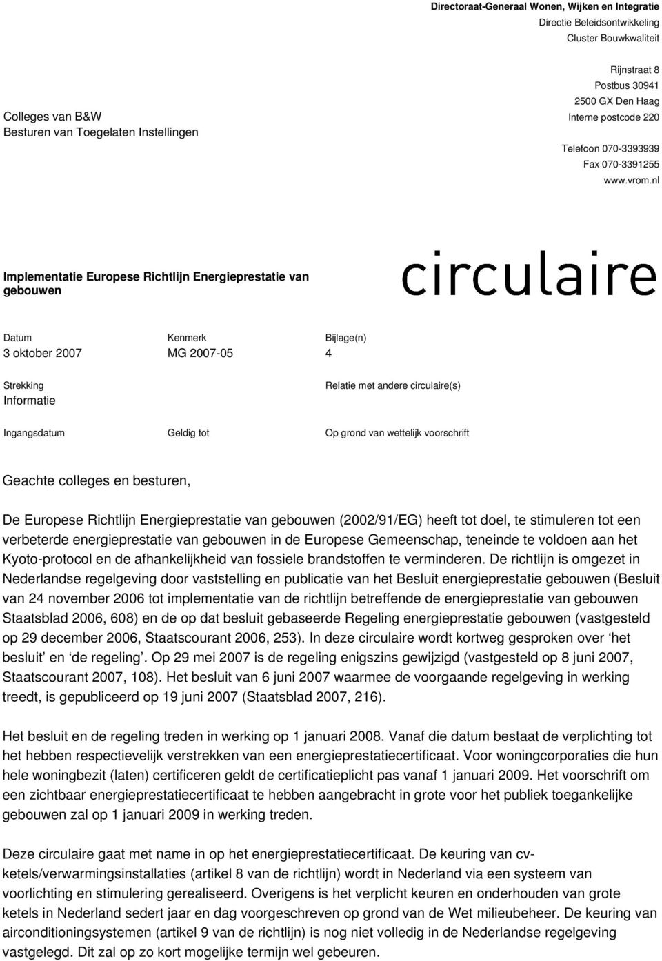 nl Implementatie Europese Richtlijn Energieprestatie van gebouwen Datum Kenmerk Bijlage(n) 3 oktober 2007 MG 2007-05 4 Strekking Informatie Relatie met andere circulaire(s) Ingangsdatum Geldig tot Op