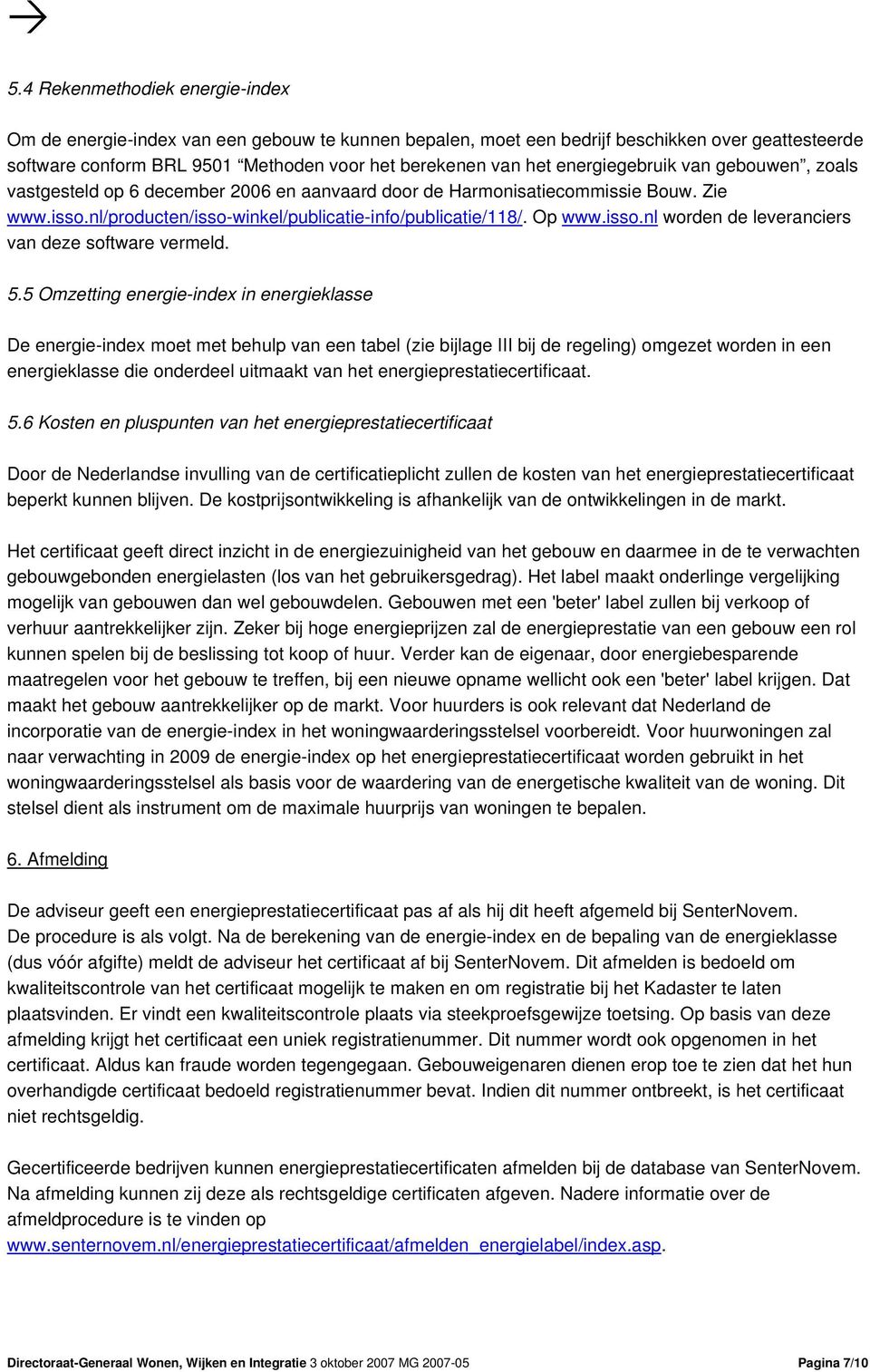 5.5 Omzetting energie-index in energieklasse De energie-index moet met behulp van een tabel (zie bijlage III bij de regeling) omgezet worden in een energieklasse die onderdeel uitmaakt van het