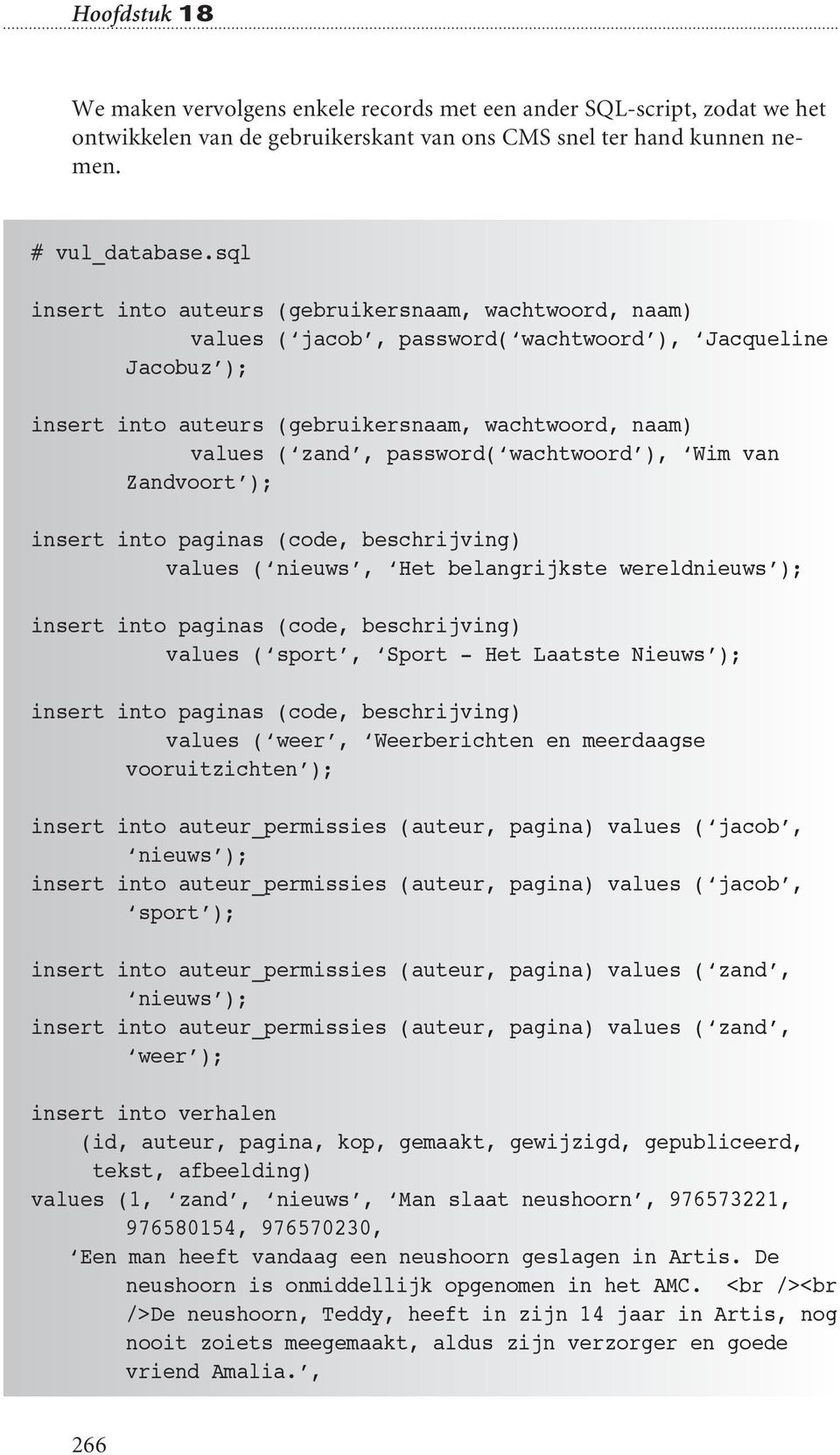 password(ʻwachtwoordʼ), ʻWim van Zandvoortʼ); insert into paginas (code, beschrijving) values (ʻnieuwsʼ, ʻHet belangrijkste wereldnieuwsʼ); insert into paginas (code, beschrijving) values (ʻsportʼ,