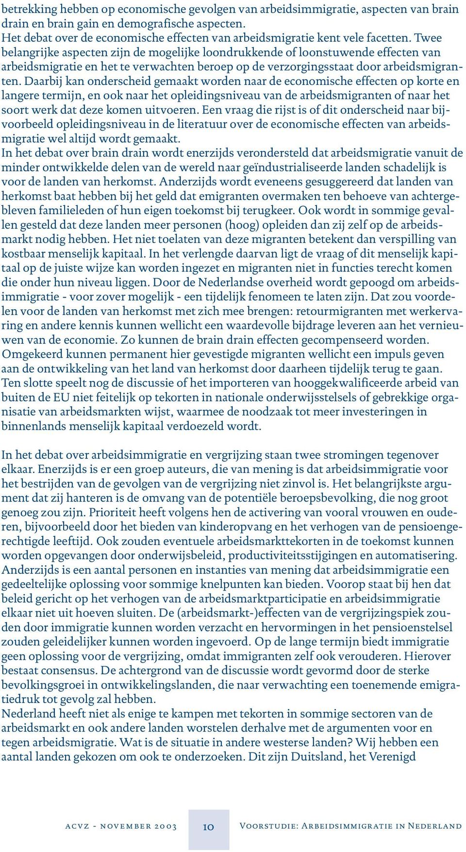 Twee belangrijke aspecten zijn de mogelijke loondrukkende of loonstuwende effecten van arbeidsmigratie en het te verwachten beroep op de verzorgingsstaat door arbeidsmigranten.