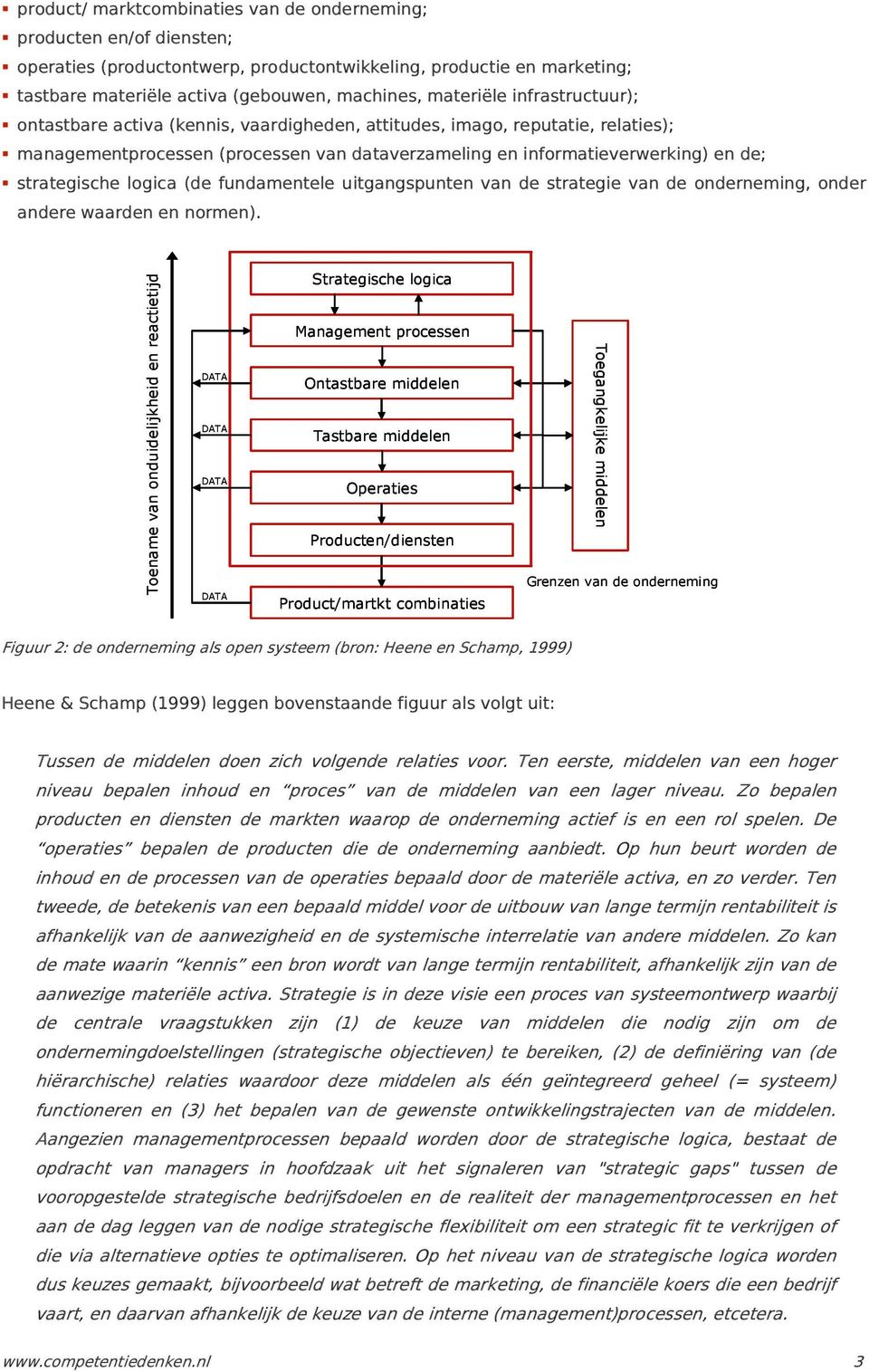 strategische logica (de fundamentele uitgangspunten van de strategie van de onderneming, onder andere waarden en normen).