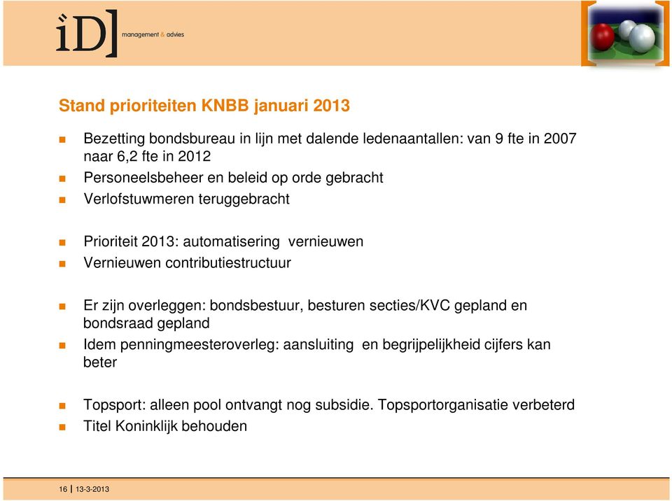 contributiestructuur Er zijn overleggen: bondsbestuur, besturen secties/kvc gepland en bondsraad gepland Idem penningmeesteroverleg: