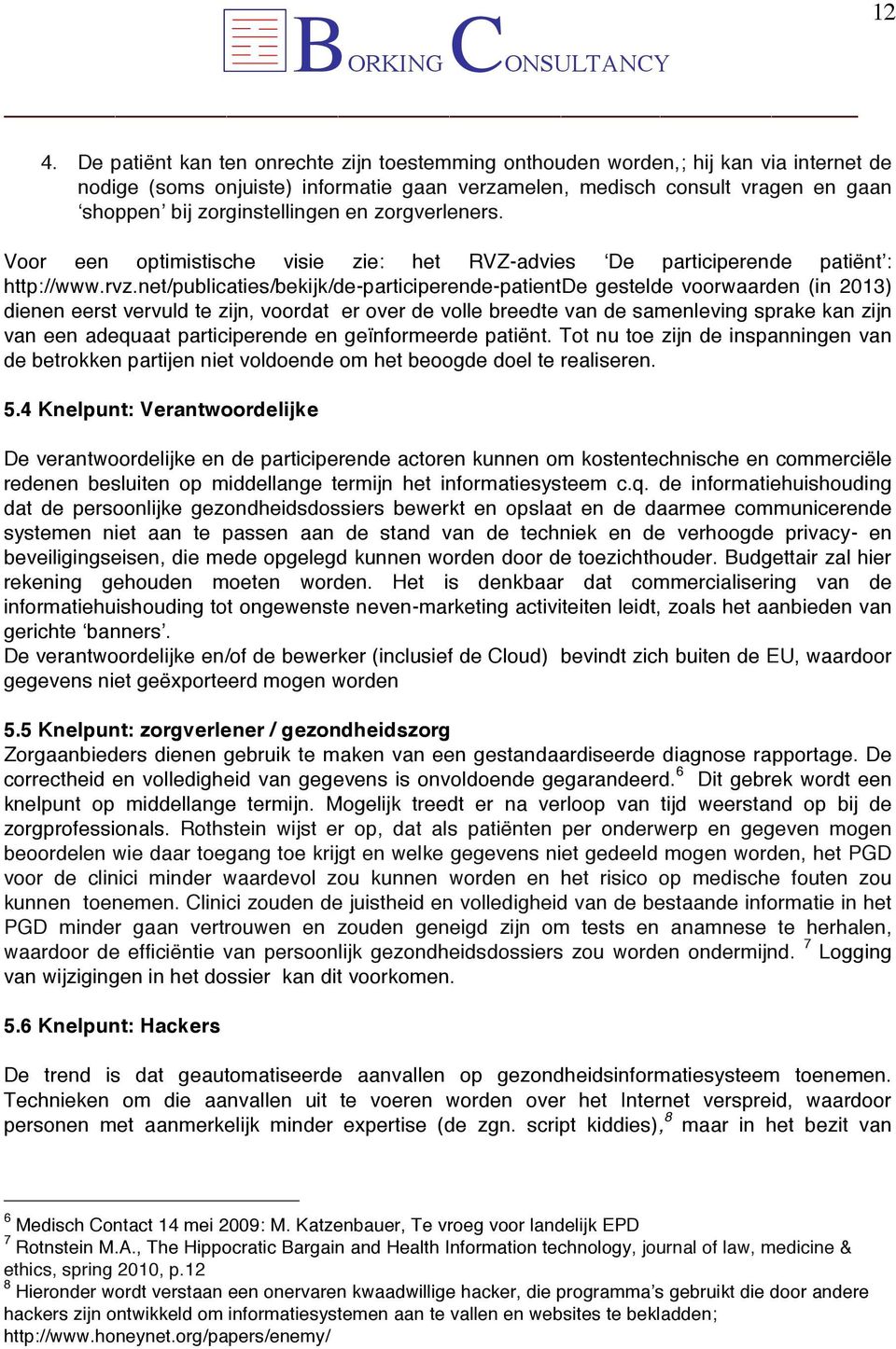 net/publicaties/bekijk/de-participerende-patientde gestelde voorwaarden (in 2013) dienen eerst vervuld te zijn, voordat er over de volle breedte van de samenleving sprake kan zijn van een adequaat