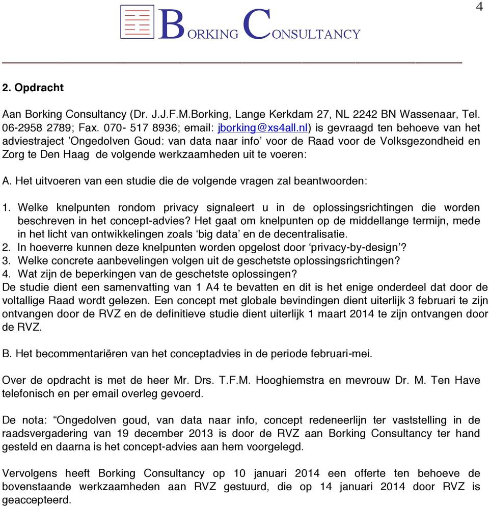 Het uitvoeren van een studie die de volgende vragen zal beantwoorden: 1. Welke knelpunten rondom privacy signaleert u in de oplossingsrichtingen die worden beschreven in het concept-advies?