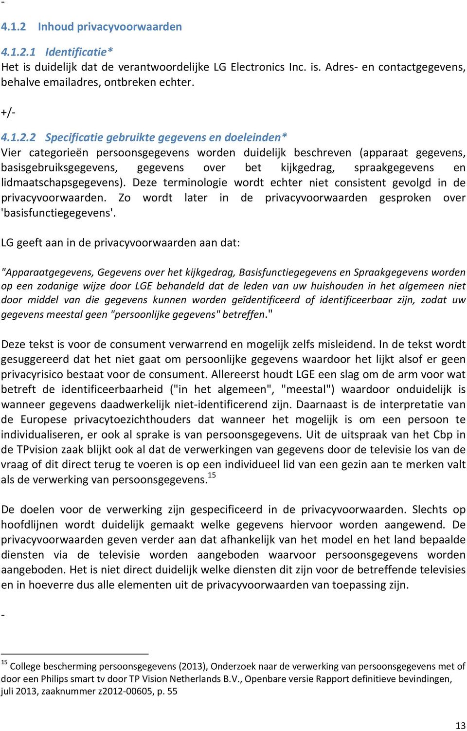 1 Identificatie* Het is duidelijk dat de verantwoordelijke LG Electronics Inc. is. Adres en contactgegevens, behalve emailadres, ontbreken echter. 4.1.2.