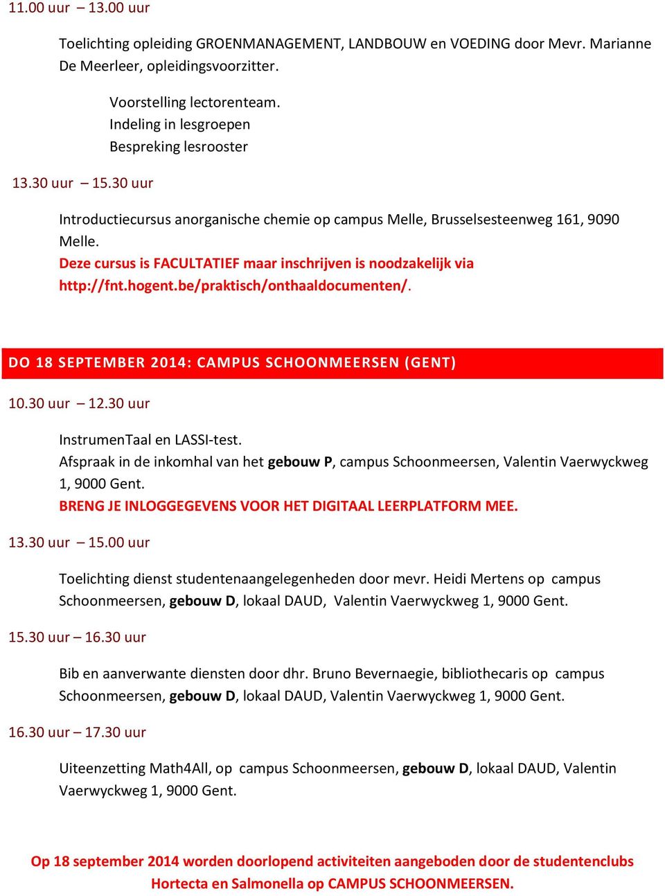 Deze cursus is FACULTATIEF maar inschrijven is noodzakelijk via http://fnt.hogent.be/praktisch/onthaaldocumenten/. DO 18 SEPTEMBER 2014: CAMPUS SCHOONMEERSEN (GENT) 10.30 uur 12.