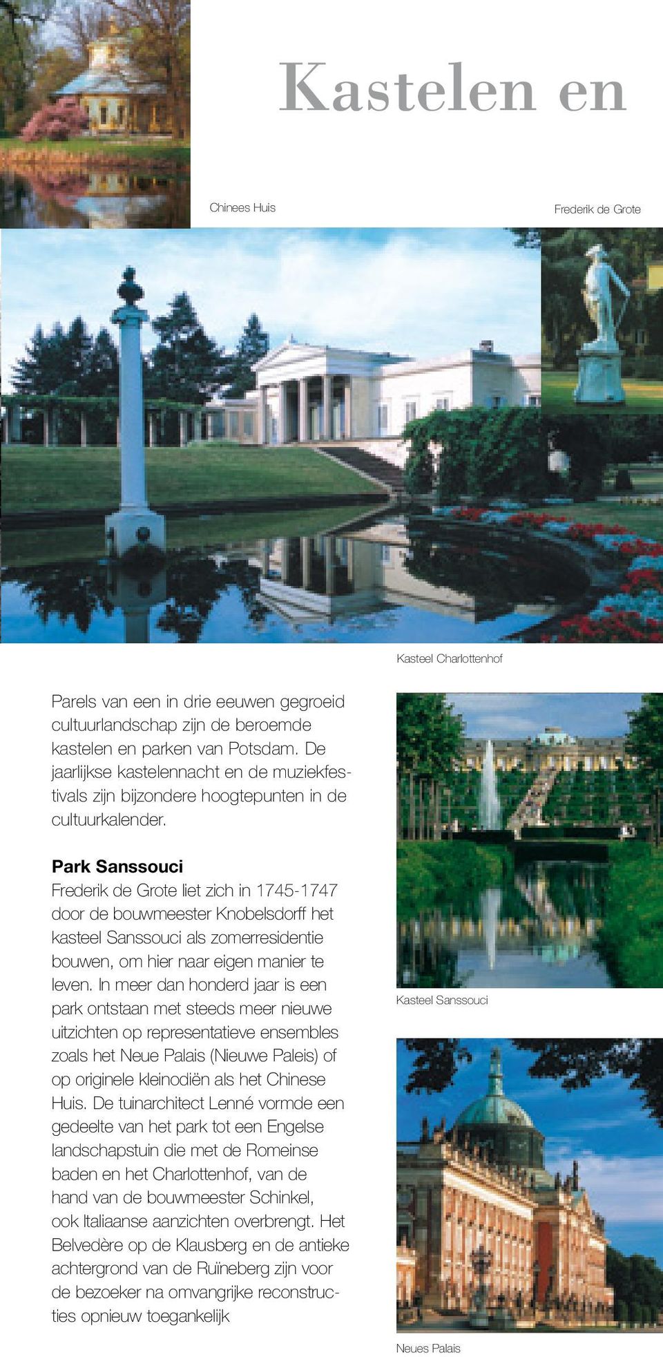 Park Sanssouci Frederik de Grote liet zich in 1745-1747 door de bouwmeester Knobelsdorff het kasteel Sanssouci als zomerresidentie bouwen, om hier naar eigen manier te leven.
