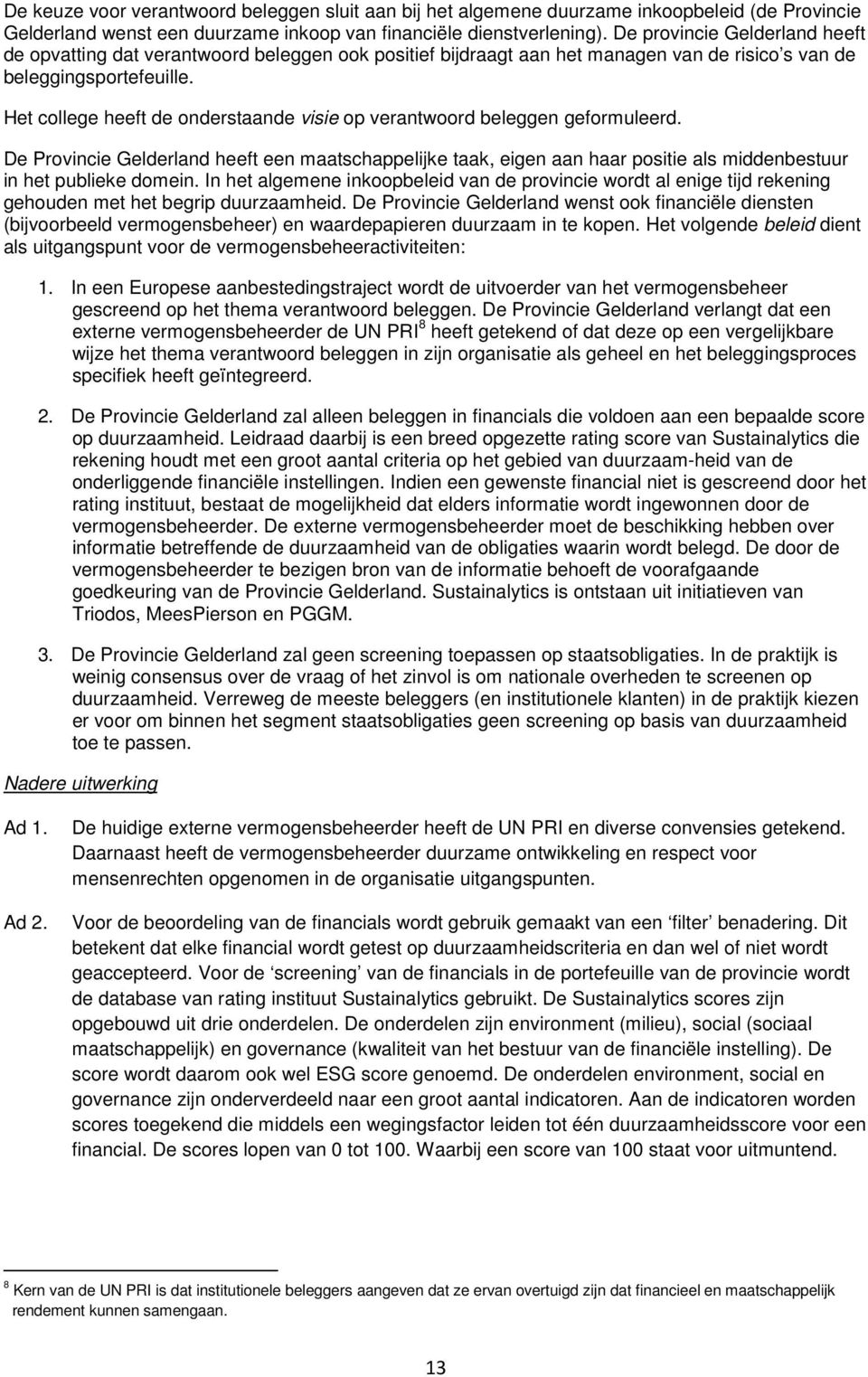 Het college heeft de onderstaande visie op verantwoord beleggen geformuleerd. De Provincie Gelderland heeft een maatschappelijke taak, eigen aan haar positie als middenbestuur in het publieke domein.