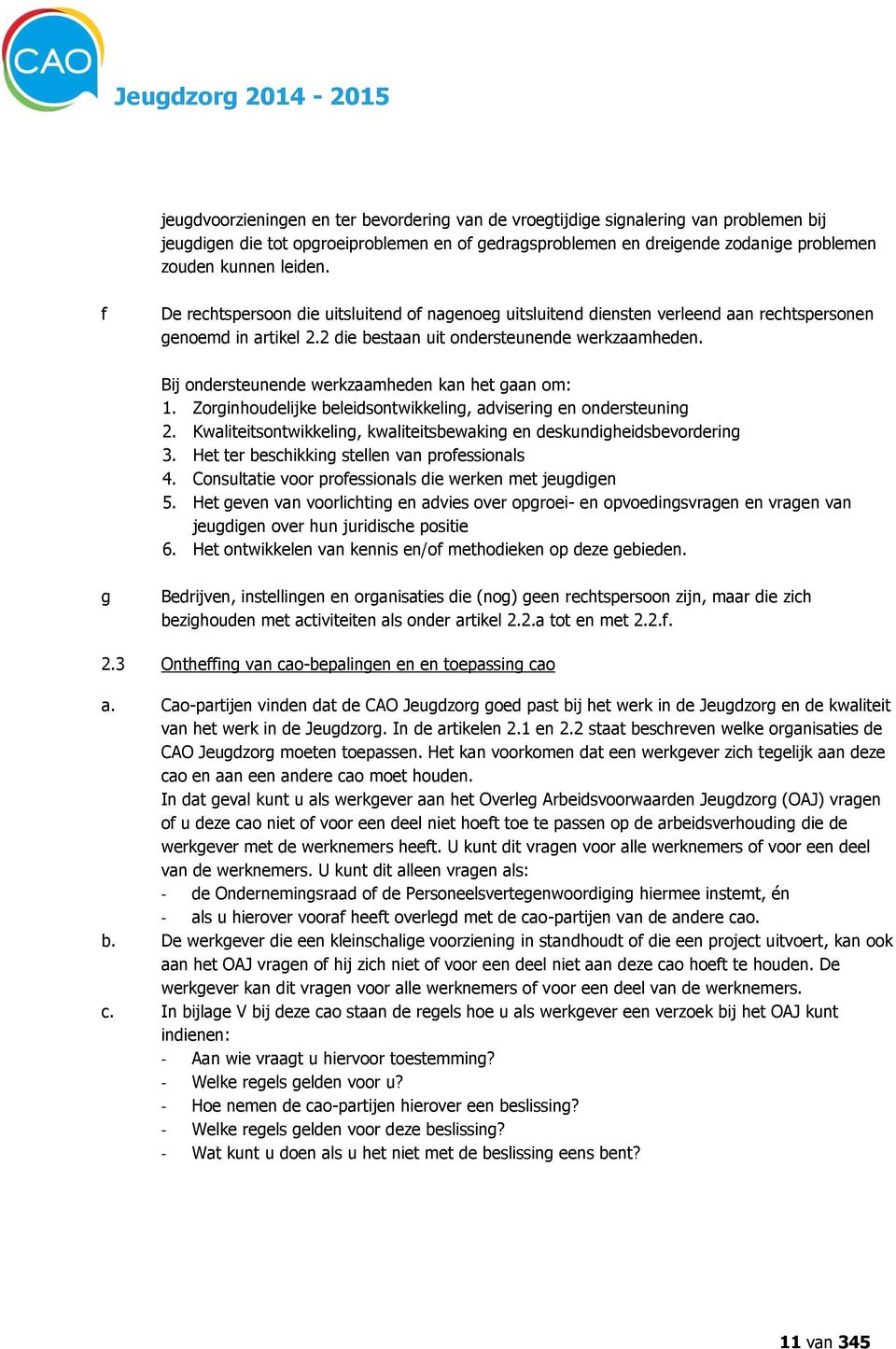 2 die bestaan uit ondersteunende werkzaamheden. Bij ondersteunende werkzaamheden kan het gaan om: 1. Zorginhoudelijke beleidsontwikkeling, advisering en ondersteuning 2.