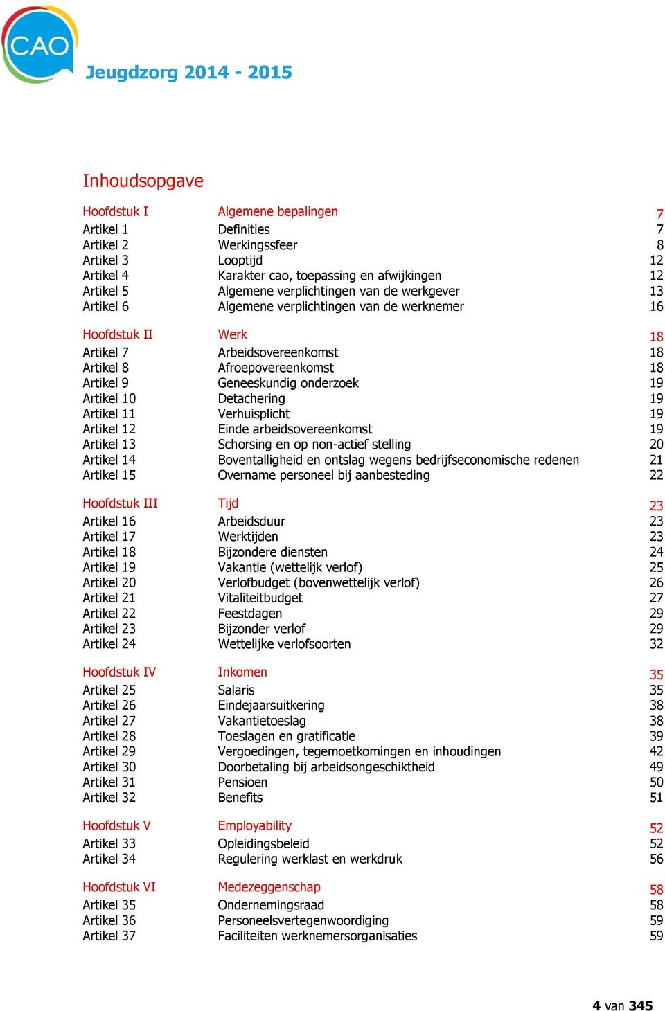 Afroepovereenkomst 18 Artikel 9 Geneeskundig onderzoek 19 Artikel 10 Detachering 19 Artikel 11 Verhuisplicht 19 Artikel 12 Einde arbeidsovereenkomst 19 Artikel 13 Schorsing en op non-actief stelling