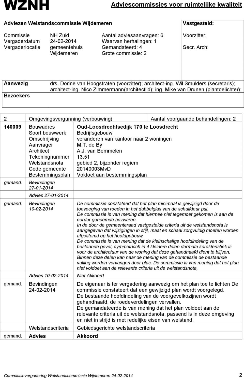51 Welstandsnota gebied 2, bijzonder regiem Code gemeente 20140003MvD 27-01-2014 Advies 27-01-2014 10-02-2014 Advies 10-02-2014 De commissie constateert dat het plan minimaal is gewijzigd door de