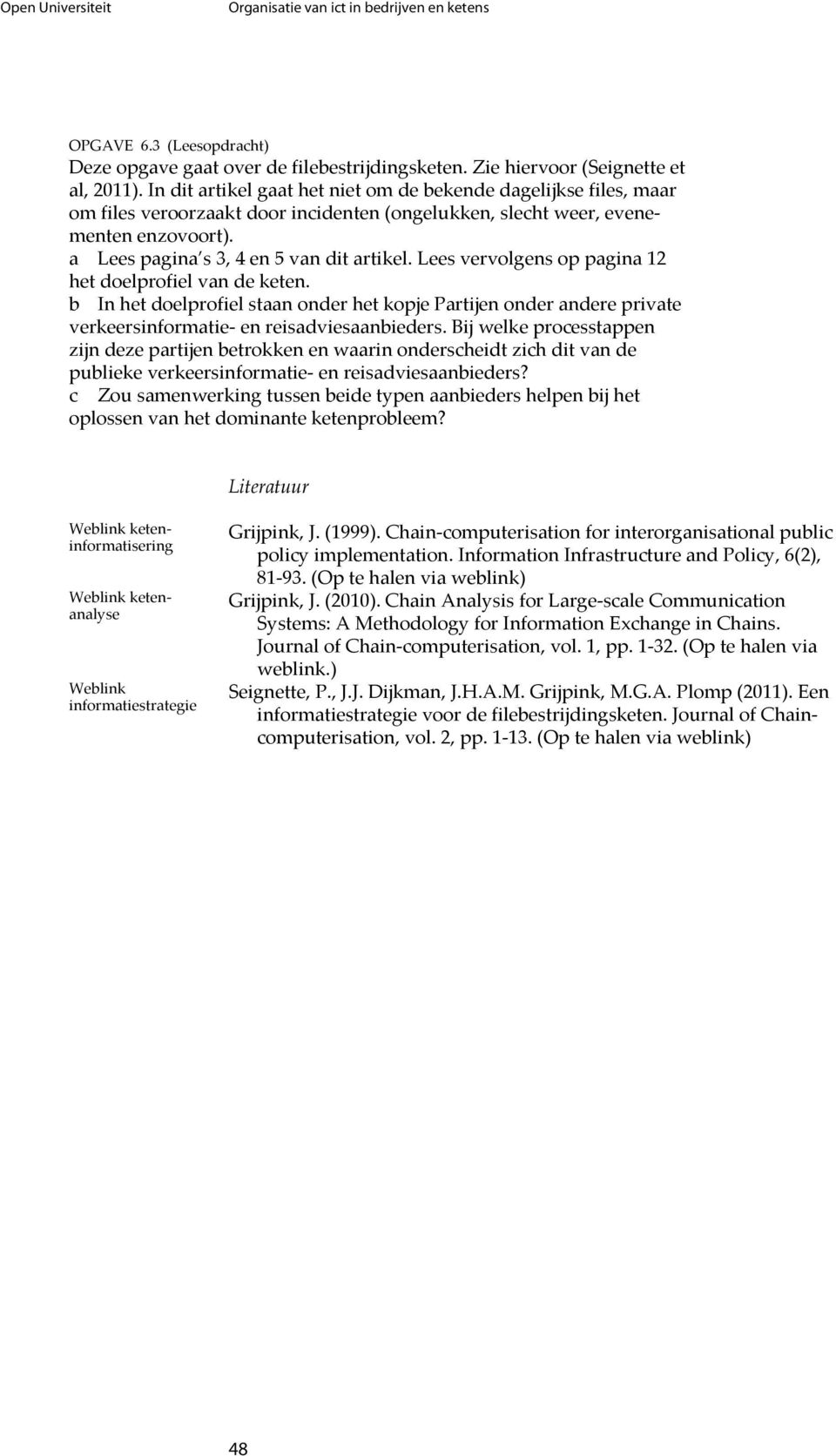 Lees vervolgens op pagina 12 het doelprofiel van de keten. b In het doelprofiel staan onder het kopje Partijen onder andere private verkeersinformatie- en reisadviesaanbieders.