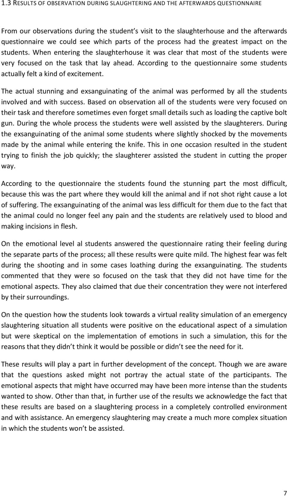 According to the questionnaire some students actually felt a kind of excitement. The actual stunning and exsanguinating of the animal was performed by all the students involved and with success.