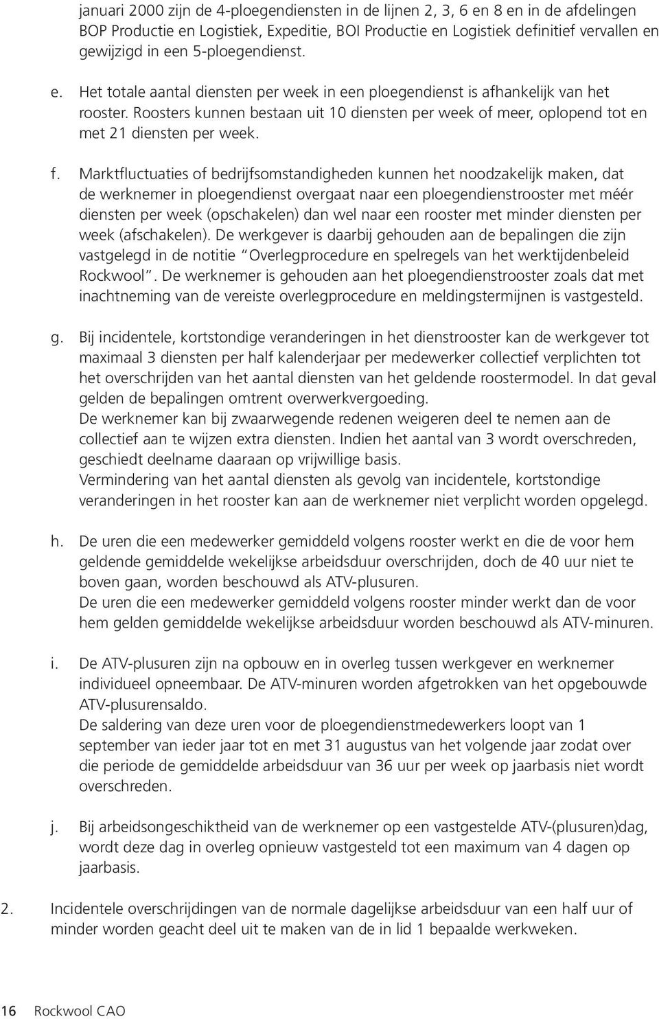 Roosters kunnen bestaan uit 10 diensten per week of meer, oplopend tot en met 21 diensten per week. f.