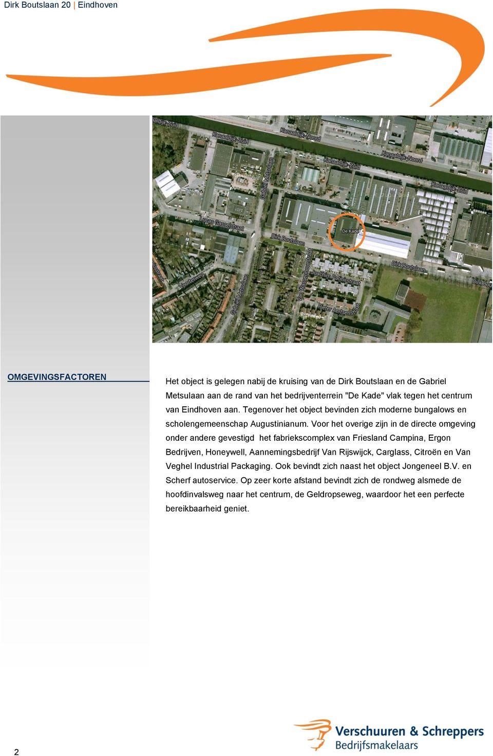 Voor het overige zijn in de directe omgeving onder andere gevestigd het fabriekscomplex van Friesland Campina, Ergon Bedrijven, Honeywell, Aannemingsbedrijf Van Rijswijck, Carglass,