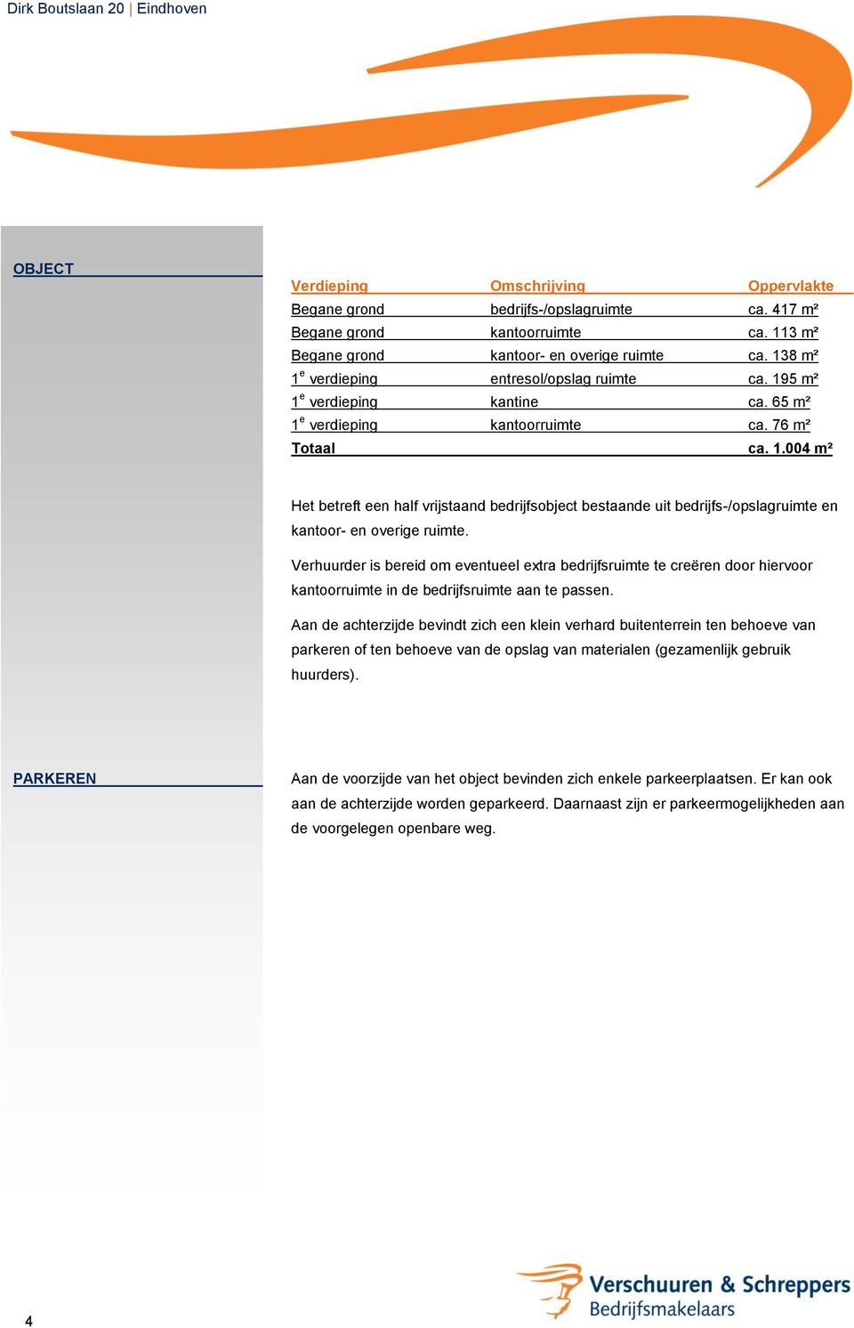 Verhuurder is bereid om eventueel extra bedrijfsruimte te creëren door hiervoor kantoorruimte in de bedrijfsruimte aan te passen.