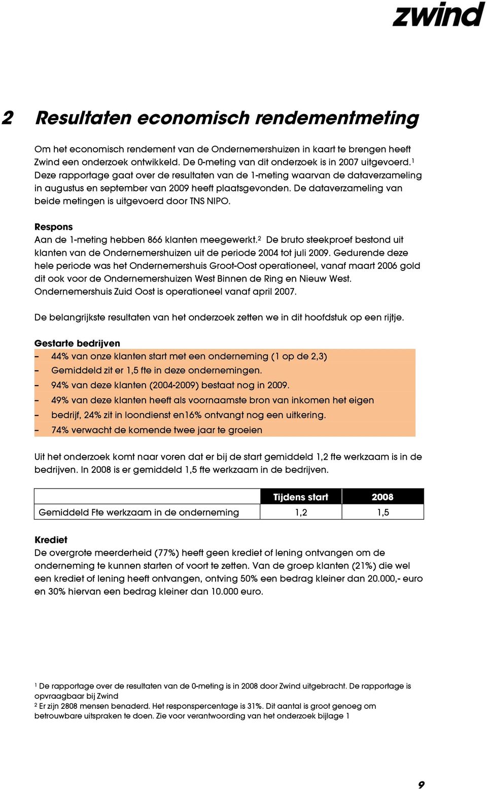 De dataverzameling van beide metingen is uitgevoerd door TNS NIPO. Respons Aan de 1-meting hebben 866 klanten meegewerkt.