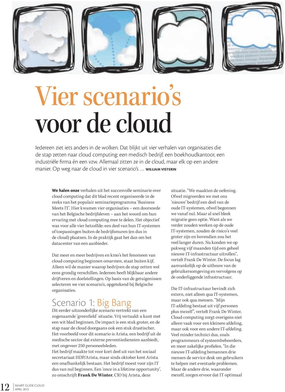 Allemaal zitten ze in de cloud, maar elk op een andere manier.