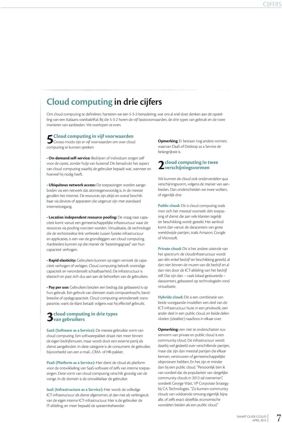 5Cloud computing in vijf voorwaarden Grosso modo zijn er vijf voorwaarden om over cloud computing te kunnen spreken: On-demand self-service: Bedrijven of individuen zorgen zelf voor de opzet, zonder