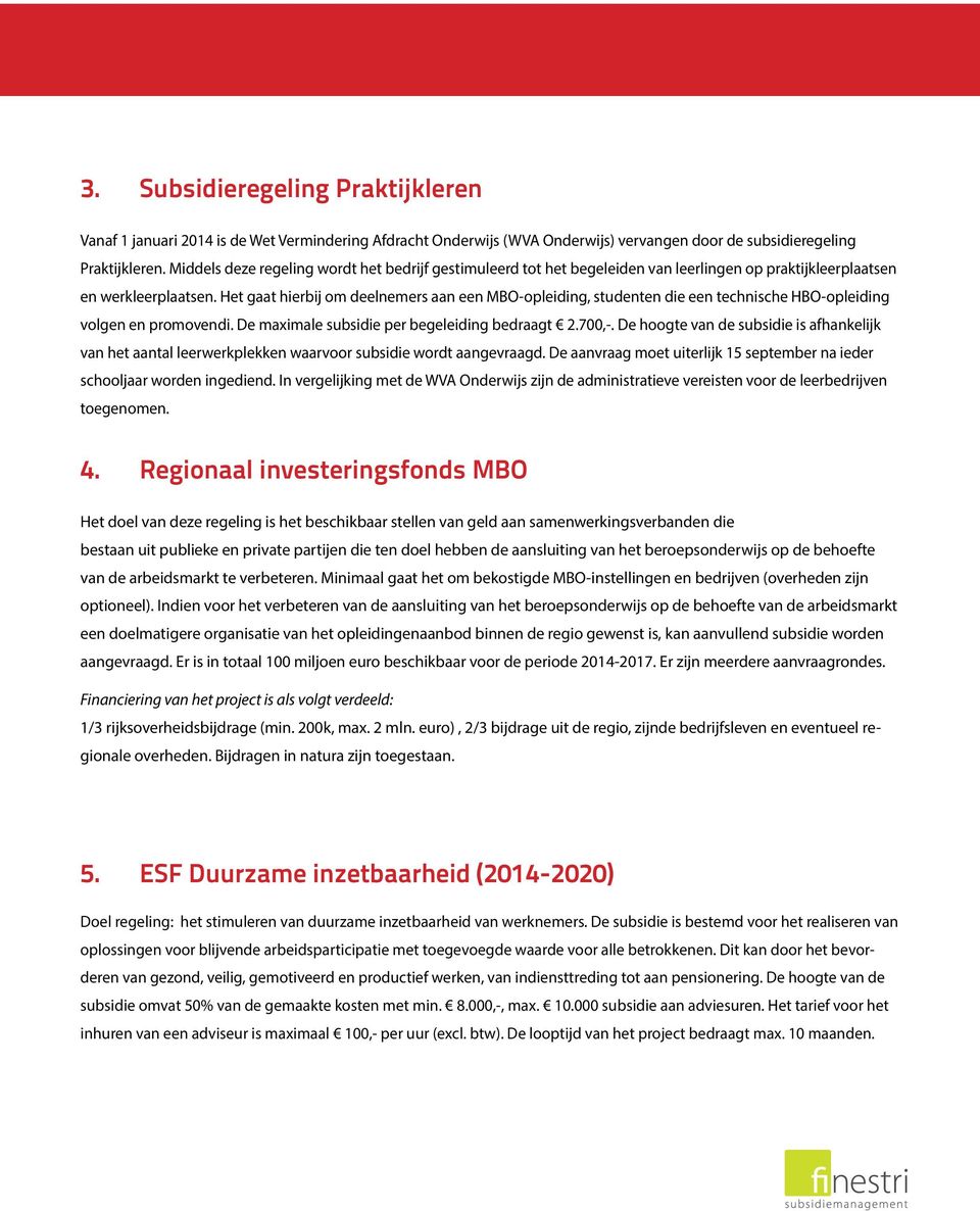 Het gaat hierbij om deelnemers aan een MBO-opleiding, studenten die een technische HBO-opleiding volgen en promovendi. De maximale subsidie per begeleiding bedraagt 2.700,-.