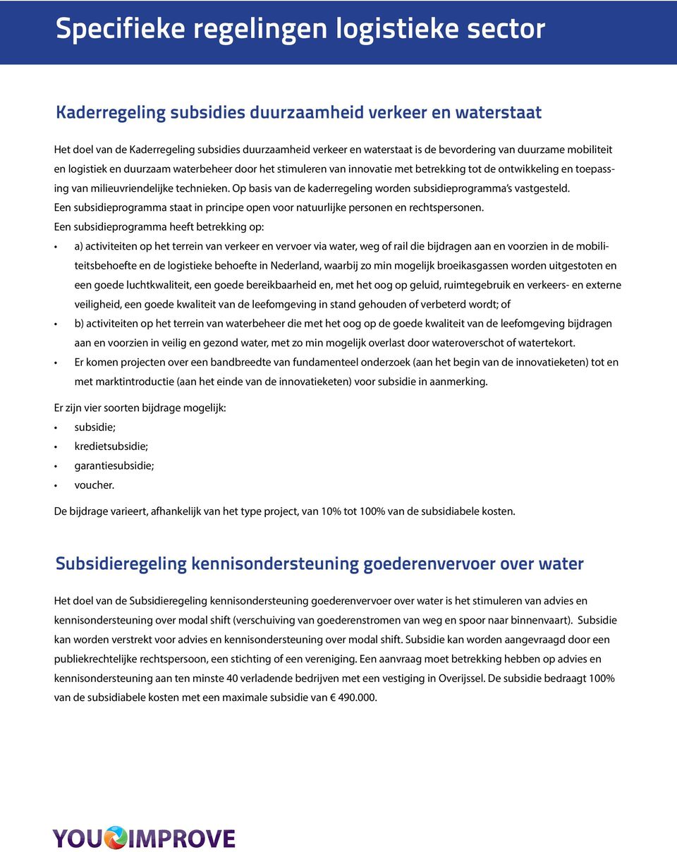 Op basis van de kaderregeling worden subsidieprogramma s vastgesteld. Een subsidieprogramma staat in principe open voor natuurlijke personen en rechtspersonen.