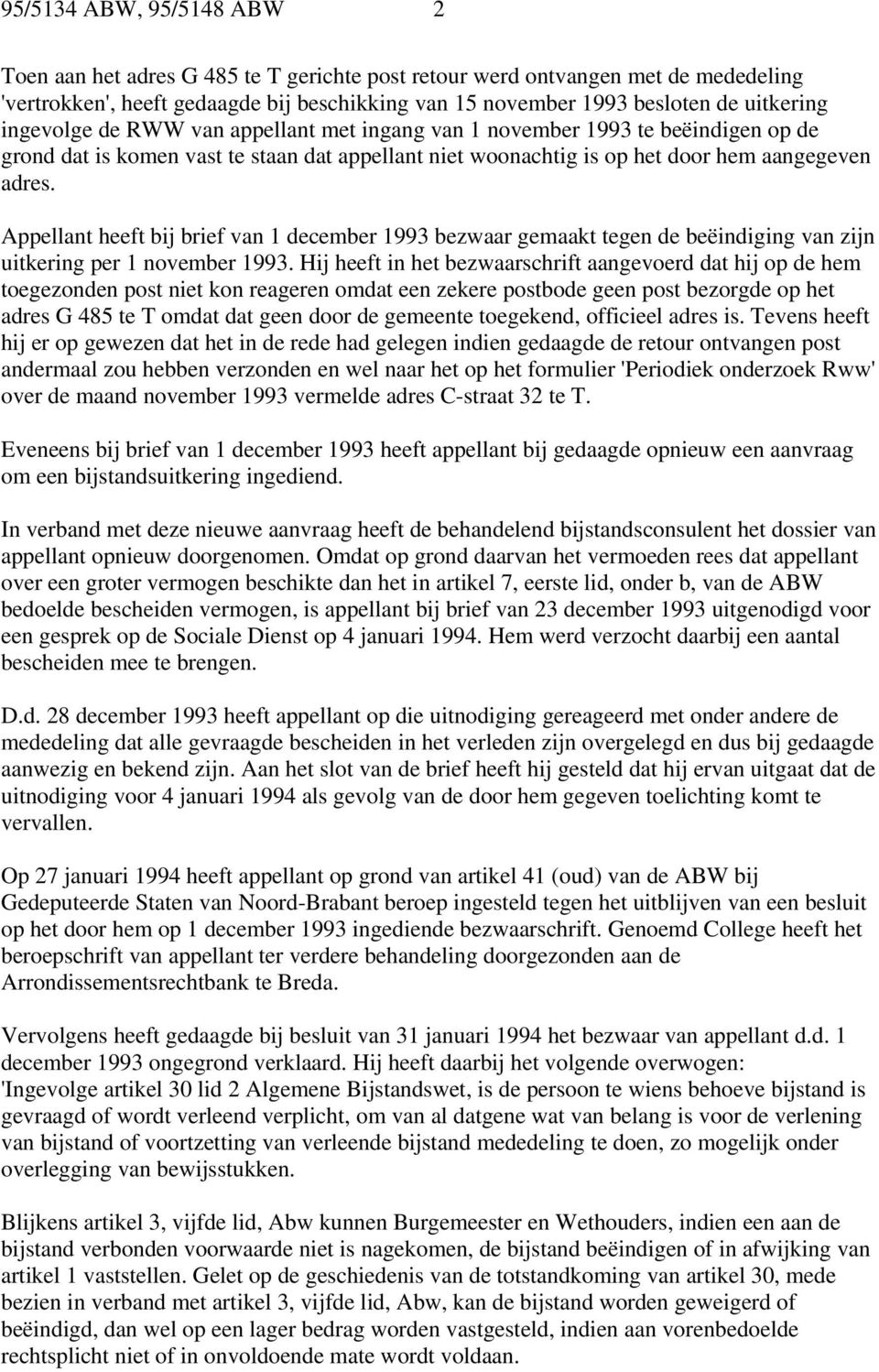 Appellant heeft bij brief van 1 december 1993 bezwaar gemaakt tegen de beëindiging van zijn uitkering per 1 november 1993.