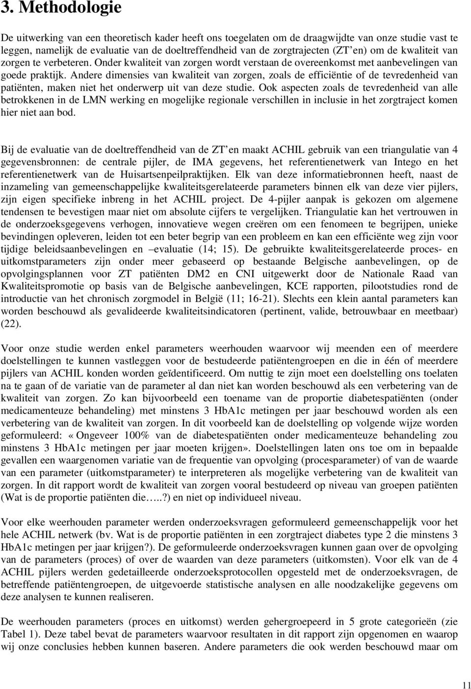 Andere dimensies van kwaliteit van zorgen, zoals de efficiëntie of de tevredenheid van patiënten, maken niet het onderwerp uit van deze studie.