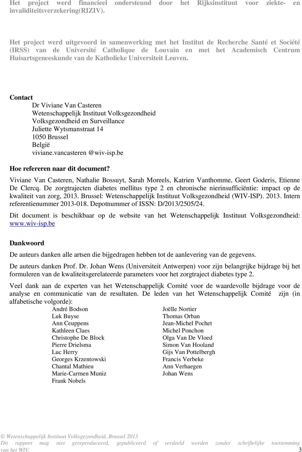 Katholieke Universiteit Leuven. Contact Dr Viviane Van Casteren Wetenschappelijk Instituut Volksgezondheid Volksgezondheid en Surveillance Juliette Wytsmanstraat 14 1050 Brussel België viviane.