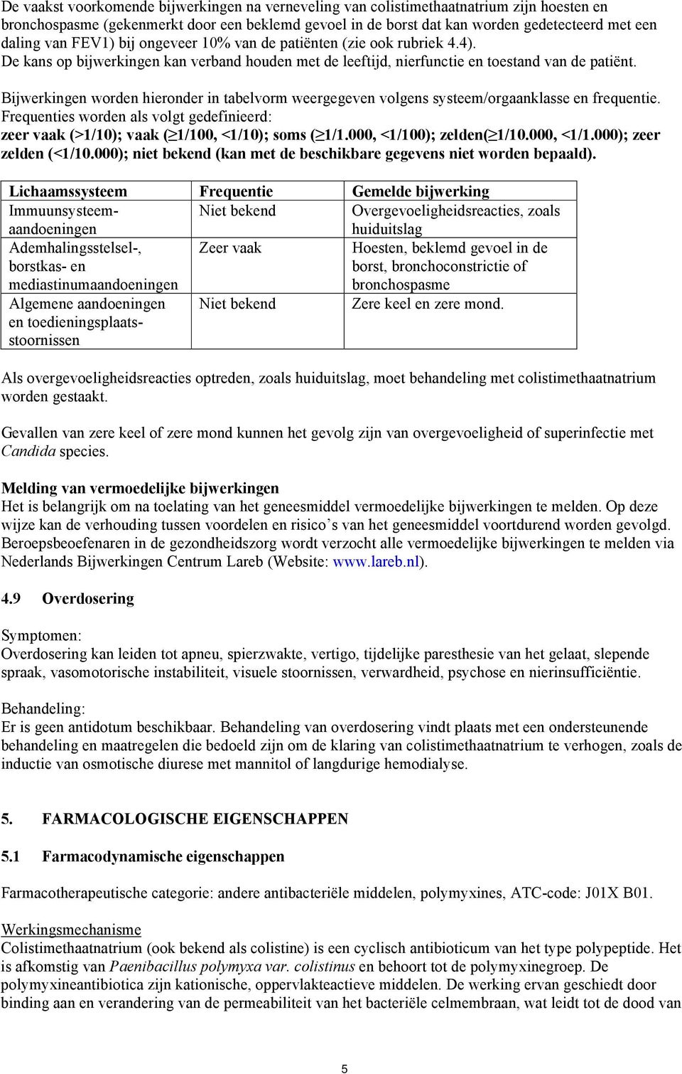 Bijwerkingen worden hieronder in tabelvorm weergegeven volgens systeem/orgaanklasse en frequentie. Frequenties worden als volgt gedefinieerd: zeer vaak (>1/10); vaak ( 1/100, <1/10); soms ( 1/1.